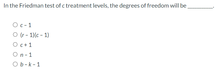 Solved In the Friedman test of c treatment levels, the | Chegg.com