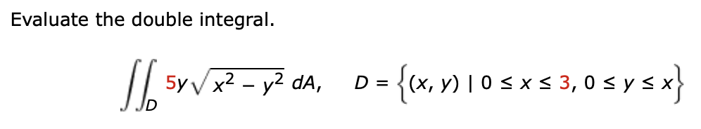 Evaluate the double integral. \[ \iint_{D} 5 y \sqrt{x^{2}-y^{2}} d A, \quad D=\{(x, y) \mid 0 \leq x \leq 3,0 \leq y \leq x\