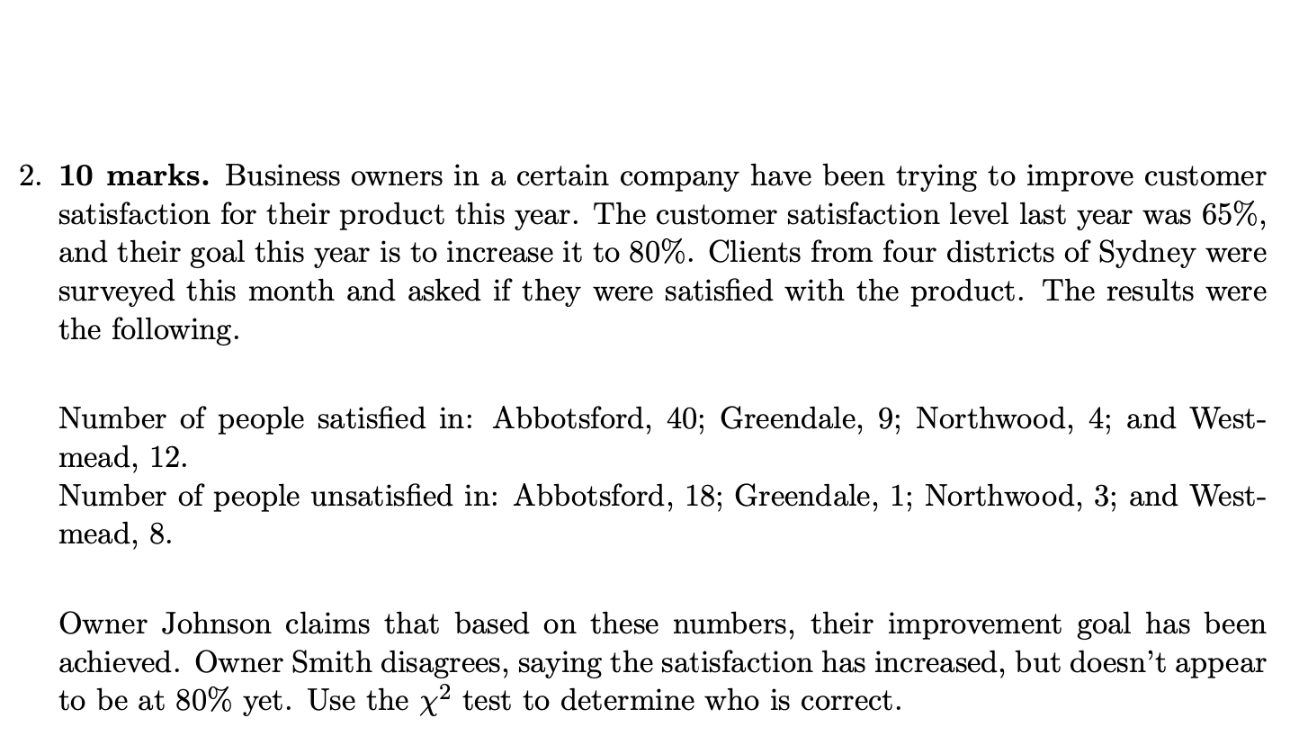 2. 10 marks. Business owners in a certain company have been trying to improve customer
satisfaction for their product this ye
