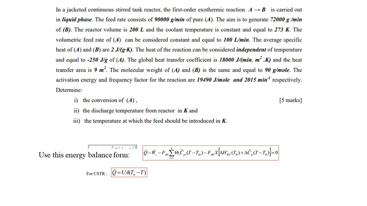 In a jacketed continuous stirred tank reactor, the first-order exothermic reaction \( A \rightarrow B \) is carried out in li