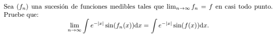 Sea \( \left(f_{n}\right) \) una sucesión de funciones medibles tales que \( \lim _{n \rightarrow \infty} f_{n}=f \) en casi