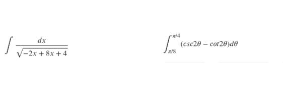 \( \int \frac{d x}{\sqrt{-2 x+8 x+4}} \quad \int_{\pi / 8}^{\pi / 4}(\csc 2 \theta-\cot 2 \theta) d \theta \)