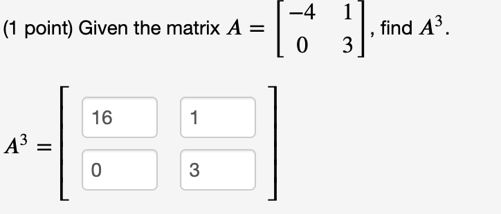 Solved -4 (1 point) Given the matrix A find A?. 0 16 1 A3 3 | Chegg.com