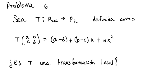 Problema 6 Sea \( T: \mathbb{R}_{2 \times 2} \rightarrow P_{2} \) definida como \[ T\left(\begin{array}{ll} a & b \\ c & d \e