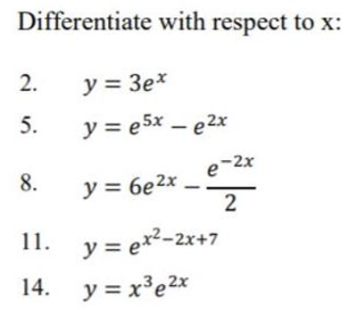 Differentiate with respect to \( \mathrm{x} \) : 2. \( y=3 e^{x} \) 5. \( y=e^{5 x}-e^{2 x} \) 8. \( y=6 e^{2 x}-\frac{e^{-2