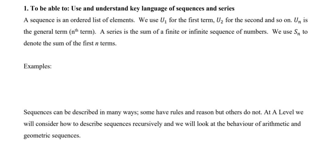 1. To be able to: Use and understand key language of sequences and series
A sequence is an ordered list of elements. We use U