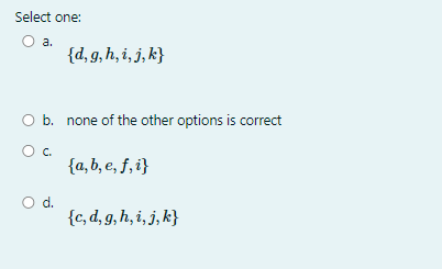 Solved Select one: a. {d,g,h,i,j,k} b. none of the other | Chegg.com