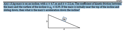 Solved A(n) 13 kg mass is on an incline, with a = 4.7_m and | Chegg.com