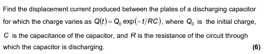 Find the displacement current produced between the plates of a discharging capacitor for which the charge varies as \( Q(t)=Q