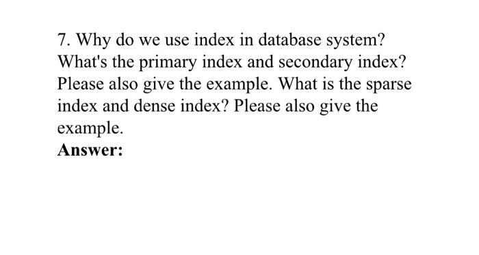 Solved 7. Why do we use index in database system? What's the | Chegg.com