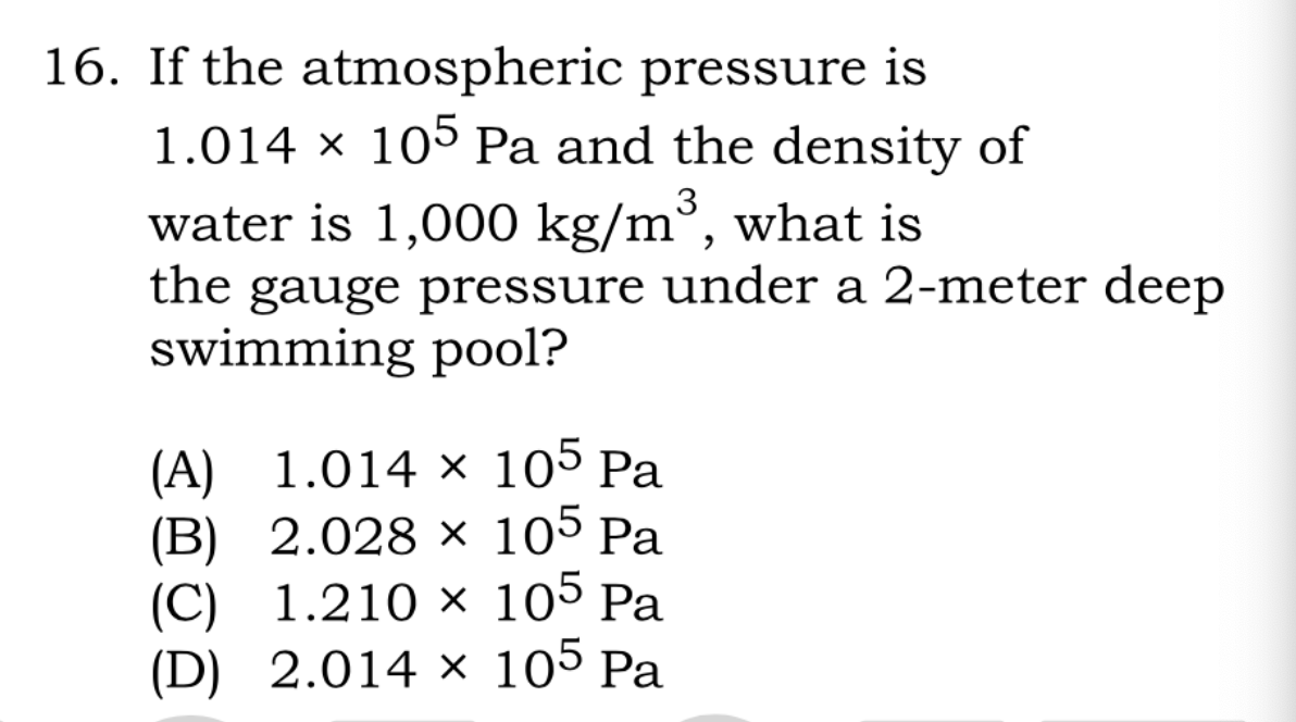 16. If the atmospheric pressure is 1.014 105 Pa and the density of water is 1,000 kg/m, what is the gauge pressure under a 2