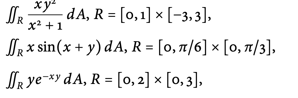 \( \begin{array}{l}\iint_{R} \frac{x y^{2}}{x^{2}+1} d A, R=[0,1] \times[-3,3] \\ \iint_{R} x \sin (x+y) d A, R=[0, \pi / 6]