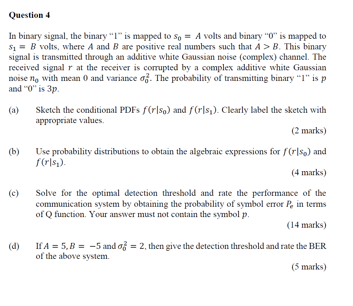 Question 4
In binary signal, the binary “” is mapped to so = A volts and binary “0” is mapped to
S1 = B volts, where A and B 