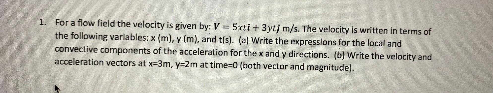 Solved 1. For a flow field the velocity is given by: V = | Chegg.com