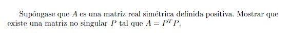 Supóngase que \( A \) es una matriz real simétrica definida positiva. Mostrar que existe una matriz no singular \( P \) tal q