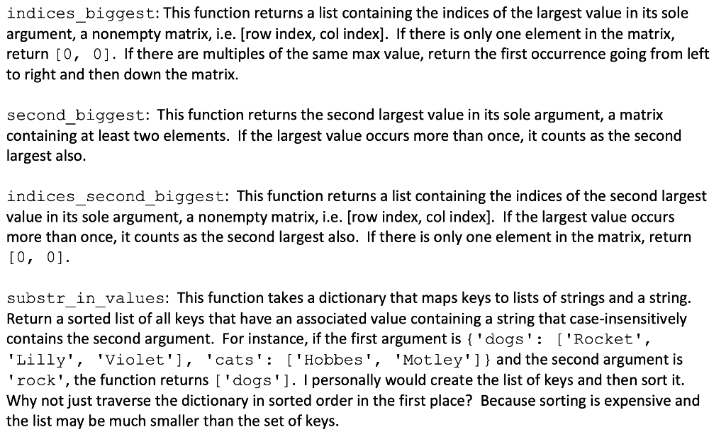 indices biggest: This function returns a list containing the indices of the largest value in its sole argument, a nonempty ma