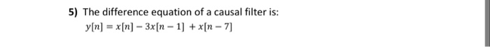 Solved 4) The difference equation of a causal filter is: | Chegg.com