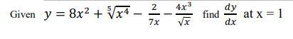 Given y = 8x² + ³√√x² - 2 7x 4x3 find at x = 1 dx