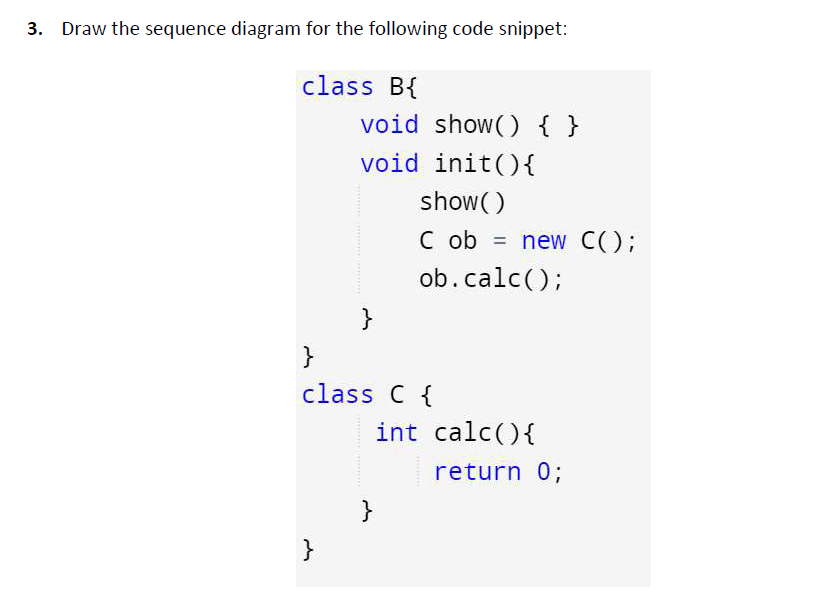 3. Draw the sequence diagram for the following code snippet: