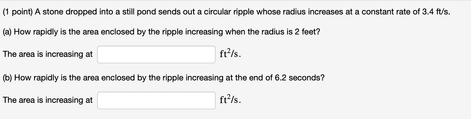 (1 point) A stone dropped into a still pond sends out a circular ripple whose radius increases at a constant rate of \( 3.4 \