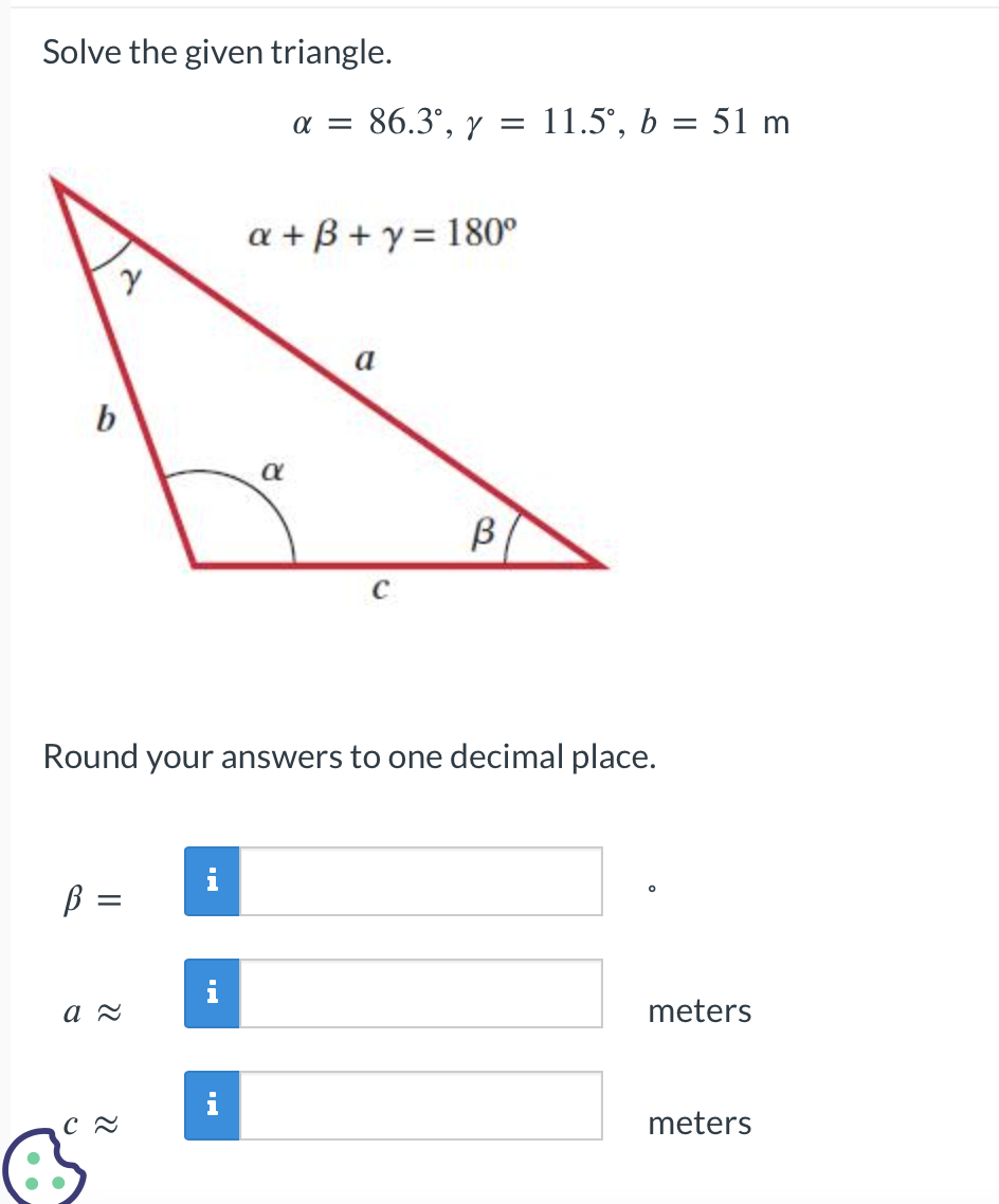 Solved Solve the given triangle. α=86.3∘,γ=11.5∘,b=51 Round | Chegg.com