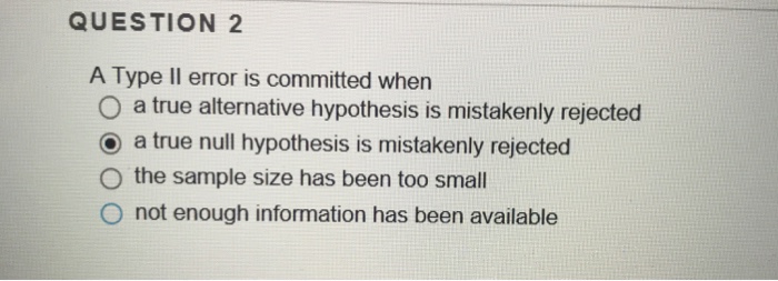 Solved QUESTION 2 A Type Il error is committed when O a true | Chegg.com