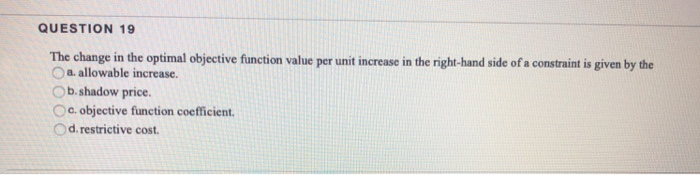Solved QUESTION 19 The change in the optimal objective | Chegg.com