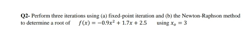Solved Q2- Perform three iterations using (a) fixed-point | Chegg.com