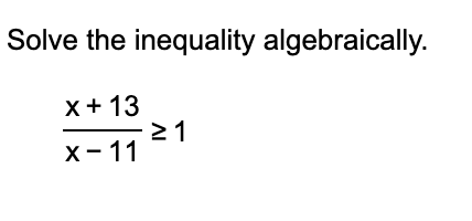 Solved Solve the inequality algebraically. x−11x+13≥1 | Chegg.com