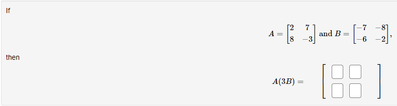 Solved A=[287−3] and B=[−7−6−8−2] A(3B)=[ | Chegg.com