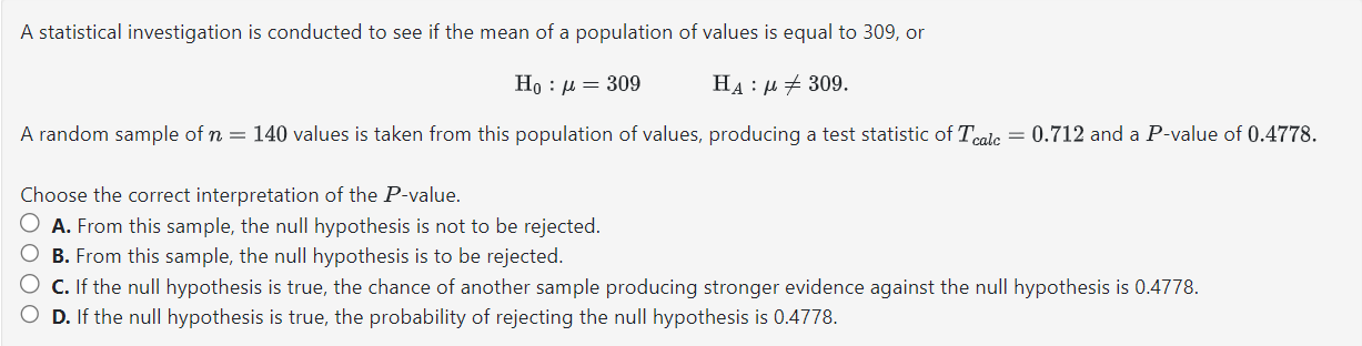 A statistical investigation is conducted to see if the mean of a population of values is equal to 309 , or
\[
\mathrm{H}_{0}: