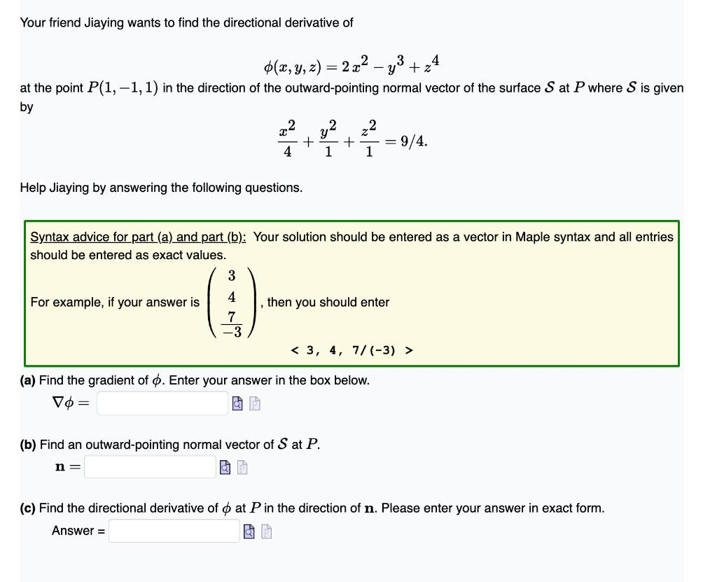 Your friend Jiaying wants to find the directional derivative of
\[
\phi(x, y, z)=2 x^{2}-y^{3}+z^{4}
\]
at the point \( P(1,-