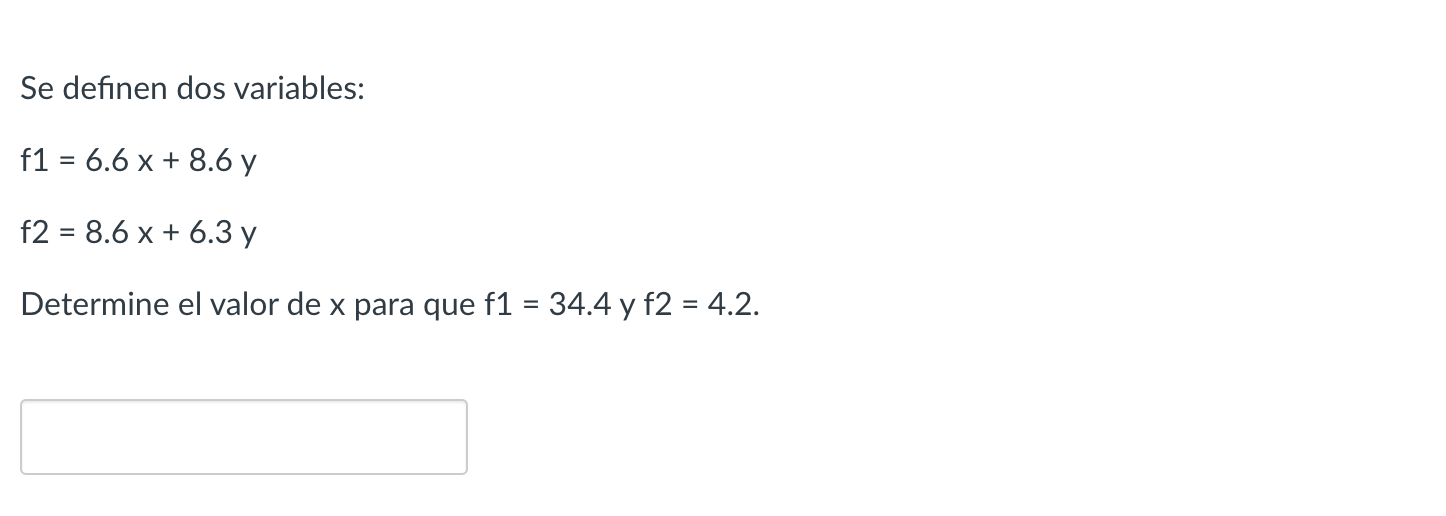 Se definen dos variables: \[ \begin{array}{l} f 1=6.6 x+8.6 y \\ f 2=8.6 x+6.3 y \end{array} \] Determine el valor de \( x \)