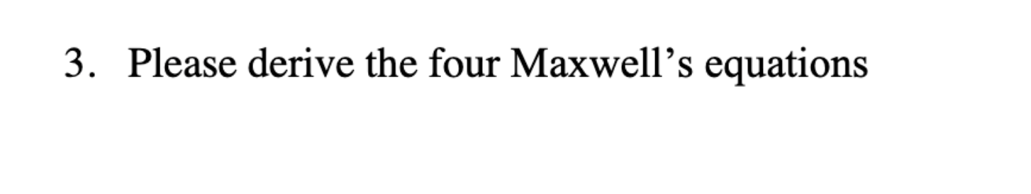 Solved 3. Please derive the four Maxwell's equations | Chegg.com