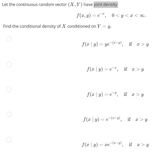 Let the continuous random vector \( (X, Y) \) have joint density \[ f(x, y)=e^{-x}, \quad 0<y<x<\infty . \] Find the conditio