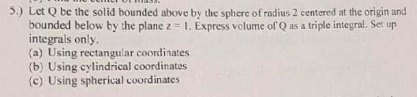 Solved 5.) Let Q be the solid bounded above by the sphere of | Chegg.com