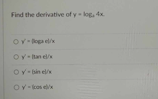 Find the derivative of \( y=\log _{a} 4 x \). \[ \begin{array}{l} y^{\prime}=(\log a e) / x \\ y^{\prime}=(\tan e) / x \\ y^{