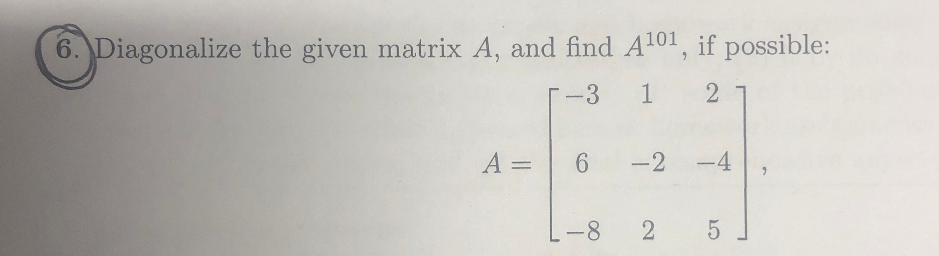 Solved (6.)Diagonalize the given matrix A, and find A101, if | Chegg.com