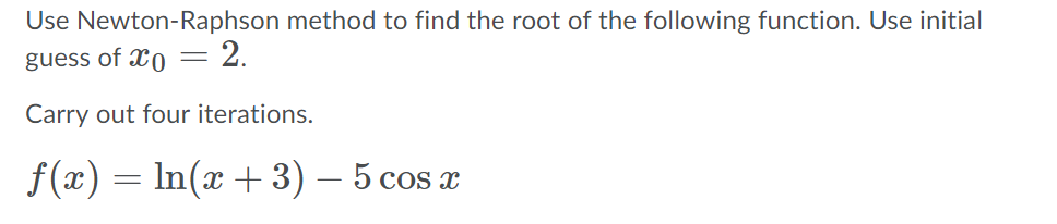 Solved Use Newton-Raphson method to find the root of the | Chegg.com
