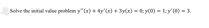 Solve the initial value problem \( y^{\prime \prime}(x)+4 y^{\prime}(x)+3 y(x)=0 ; y(0)=1 ; y^{\prime}(0)=3 \).