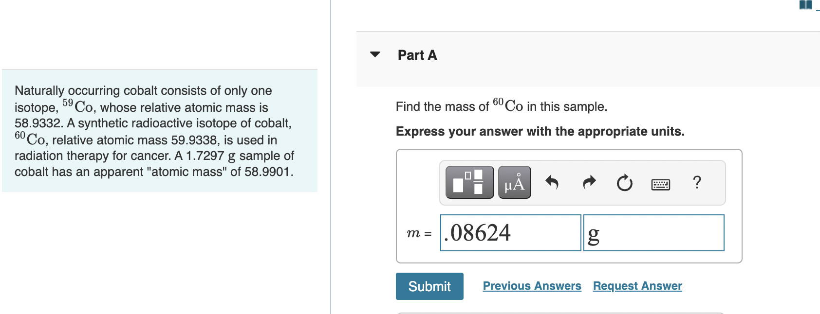 Naturally occurring cobalt consists of only one isotope, \( { }^{59} \mathrm{Co} \), whose relative atomic mass is Find the m