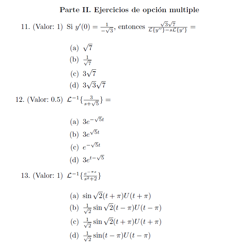 Parte II. Ejercicios de opción multiple √3√7 L{y}-sL{y} = 11. (Valor: 1) Si y(0) = _, entonces (a) √7 (b) (c) 3√7 (d) 3√3