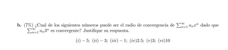 b. \( (7 \%) \) ¿Cual de los siguientes números puede ser el radio de convergencia de \( \sum_{n=1}^{\infty} a_{n} x^{n} \) d