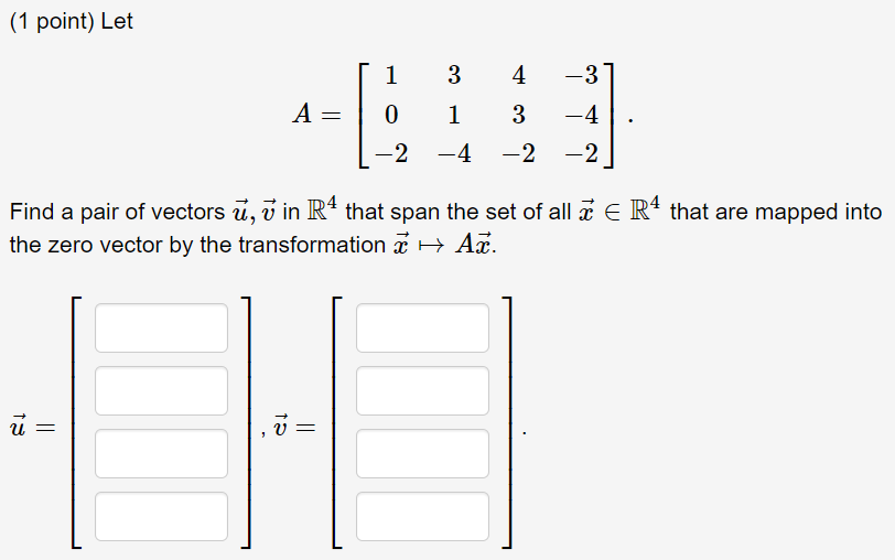 Solved (1 point) Let 1 3 4 -3 A= 0 1 3 -4 -2 -4 -2 -2 Find a | Chegg.com