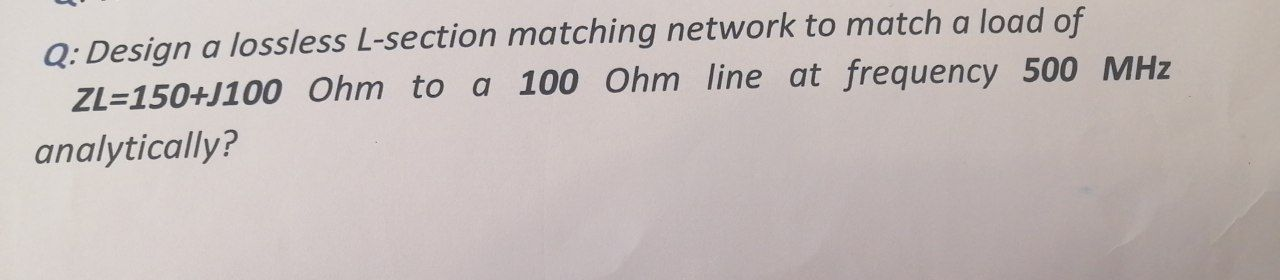 Solved Q: Design a lossless L-section matching network to | Chegg.com