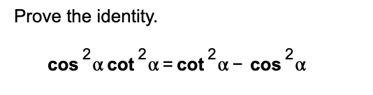 Solved Prove the identity. cos?a cot?a = cot?a- cos?a 2 2 | Chegg.com