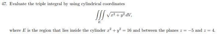 Solved 47. Evaluate the triple integral by using cylindrical | Chegg.com