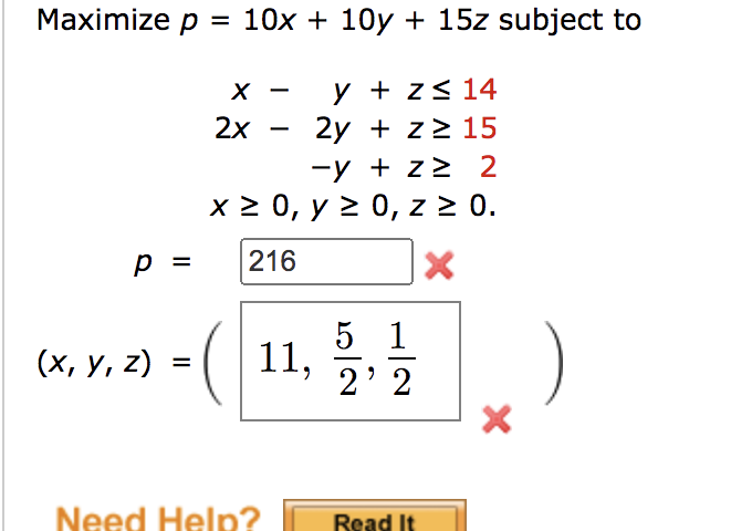 Maximize p = 10x+10y + 15z subject to y + z≤ 14 2y + z 2 15 -y + z 2 x ≥ 0, y ≥ 0, z ≥ 0. 216 X p = (x, y, z) = X 2x 51 11, 2