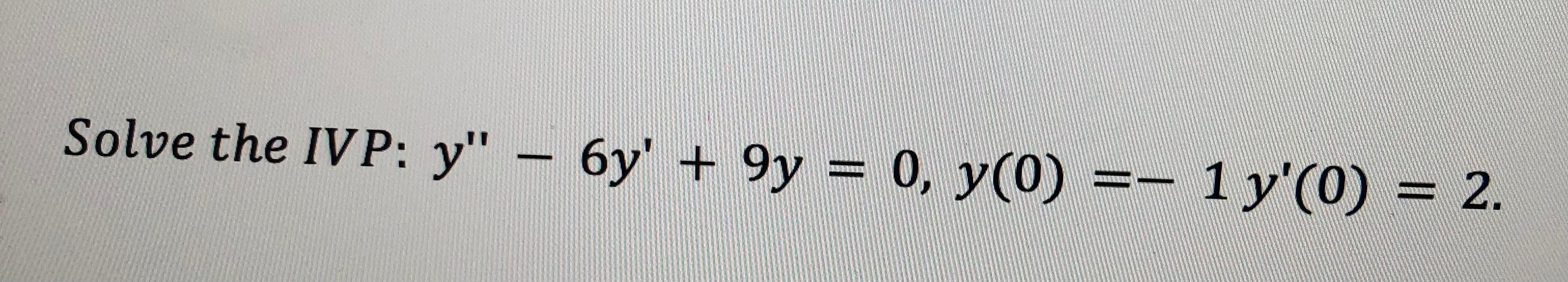 Solved Solve The Ivp Y 6y 9y 0 Y 0 1 Y 0 Y