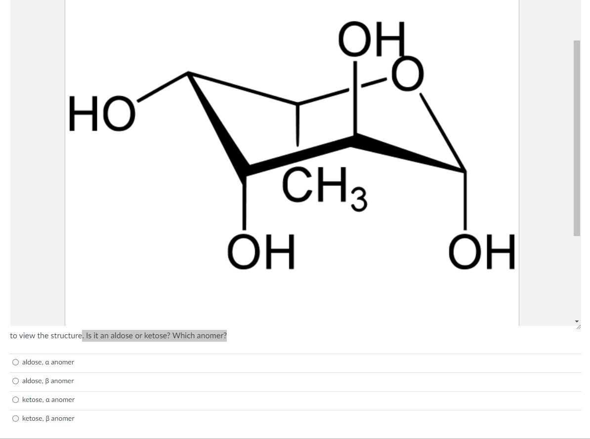 to view the structure. Is it an aldose or ketose? Which anomer?
aldose, \( \alpha \) anomer
aldose, \( \beta \) anomer
ketose